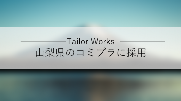Tailor Works（テイラーワークス）、山梨県「TRY!YAMANASHI!実証実験サポート事業」のコミプラに採用