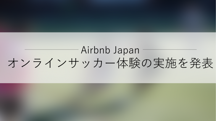 Airbnb（エアビーアンドビー）、サッカー元日本代表選手の前園真聖氏と城彰二氏をホストとしたオンラインサッカー体験の実施を発表
