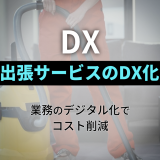 出張サービスのDX化｜業務のデジタル化でコスト削減